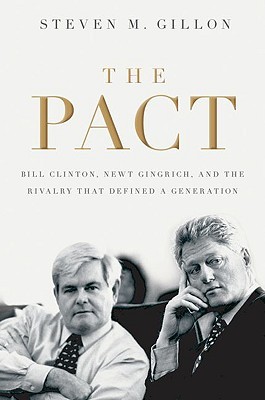 Read Online The Pact: Bill Clinton, Newt Gingrich, and the Rivalry That Defined a Generation - Steven M. Gillon | PDF