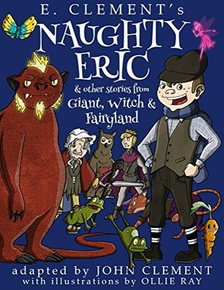 Read Online Naughty Eric & Other Stories from Giant, Witch & Fairyland - E. Clement file in ePub