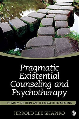 Full Download Pragmatic Existential Counseling and Psychotherapy: Intimacy, Intuition, and the Search for Meaning - Jerrold L Shapiro file in PDF