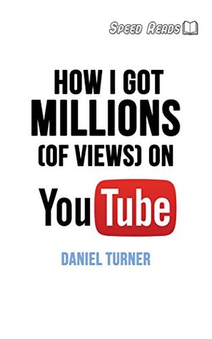 Read Online How I got millions (of views) on Youtube (Speed reads) - Daniel Turner | PDF