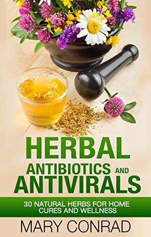 Full Download Herbal Antibiotics and Antivirals: 30 Natural Herbs for Home Cures and Wellness (Natural Remedies, Homeopathy, Essential Oils, Herbalism Book 1) - Mary Conrad file in PDF
