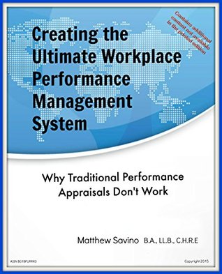Download Creating The Ultimate Workplace Performance Management System: Why Traditional Performance Appraisals Don't Work - Matthew Savino B.A. LL.B. C.H.R.E | PDF