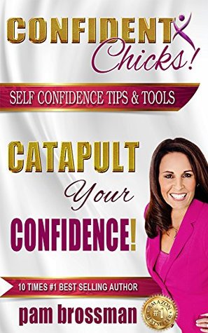 Full Download Confident Chicks : Catapult Your Confidence: Self Confidence Tips & Tools - Pam Brossman file in ePub