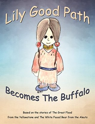 Download Lily Good Path Becomes the Buffalo: Based on the stories of The Great Flood from the Yellowstone and The White Faced Bear from the Aleuts - American Indian Folklore | PDF