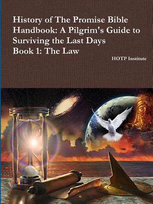 Read Online History of the Promise Bible Handbook: A Pilgrim's Guide to Surviving the Last Days Book 1: The Law - Hotp Institute | PDF