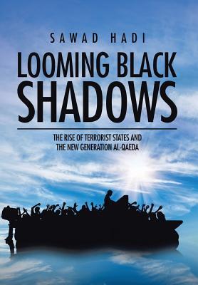 Read Looming Black Shadows: The Rise of Terrorist States and the New Generation Al-Qaeda - Sawad Hadi file in PDF