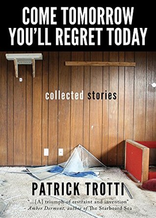 Read Come Tomorrow You'll Regret Today: Collected Stories - Patrick Trotti file in PDF