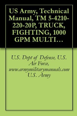 Read US Army, Technical Manual, TM 5-4210-220-20P, TRUCK, FIGHTING, 1000 GPM MULTIPURPOSE, MODEL 2500L, military manuals - U.S. Dept of Defense, U.S. Air Force, www.armymilitarymanuals.com U.S. Army file in PDF