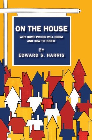 Read Online On The House: Why Home Prices Will Boom and How to Profit - Edward S. Harris file in ePub