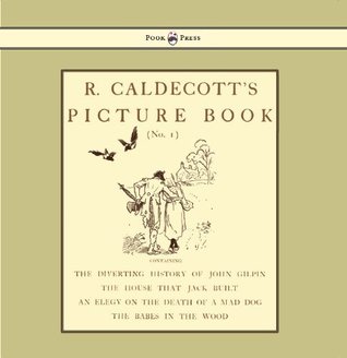 Full Download R. Caldecott's Picture Book - No. 1 - Containing the Diverting History of John Gilpin, the House That Jack Built, an Elegy on the Death of a Mad Dog - Randolph Caldecott | PDF