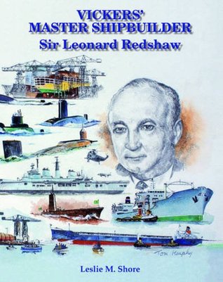 Full Download Vickers' Master Shipbuilder: Sir Leonard Redshaw - Leslie M. Shore | PDF