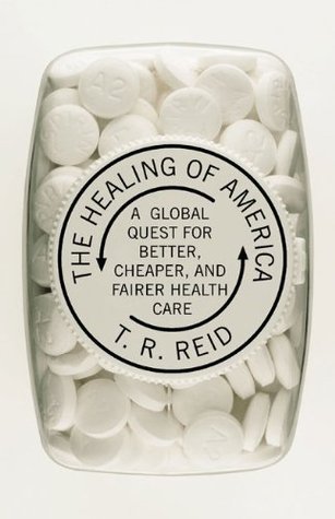 Read The Healing of America: A Global Quest for Better, Cheaper, and Fairer Health Care - T.R. Reid file in ePub