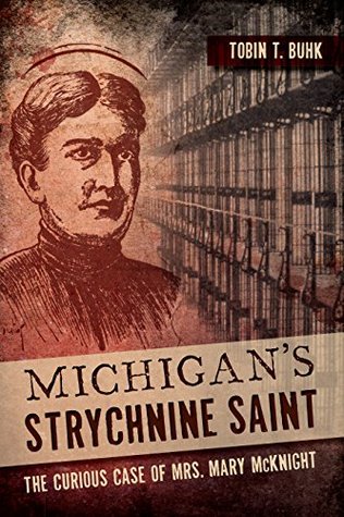 Read Online Michigan's Strychnine Saint: The Curious Case of Mrs. Mary McKnight - Tobin T. Buhk | ePub