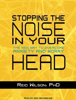Full Download Stopping the Noise in Your Head: The New Way to Overcome Anxiety and Worry - Reid Wilson | PDF
