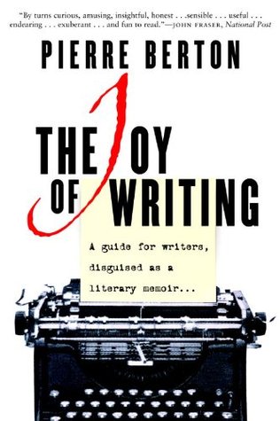 Full Download The Joy of Writing: A Guide for Writers Disguised as a Literary Memoir - Pierre Berton file in PDF