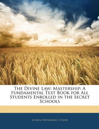 Full Download The Divine Law; Mastership: A Fundamental Text Book for All Students Enrolled in the Secret Schools - R. Swinburne Clymer file in PDF