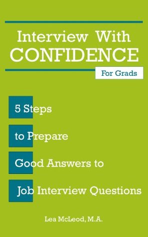 Read Interview with Confidence: 5 Steps to Prepare Good Answers to Job Interview Questions - Lea McLeod | ePub