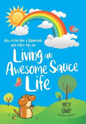 Read Online How to Live Like a Chipmunk and Other Tips on Living an Awesome Sauce Life - Patty Lowry | ePub