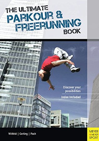 Full Download Jan Witfeld, Ilona E. Gerling, Alexander Pach - The Ultimate Parkour & Freerunning Book, 2nd edition - 2013 - Jan Witfeld | PDF