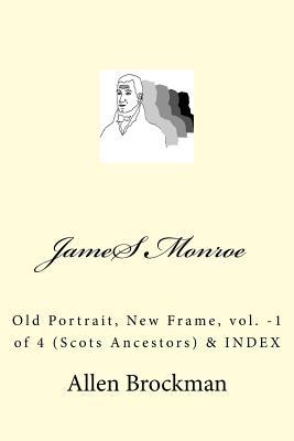Download James Monroe: Old Portrait, New Frame, vol. -1 of 4 (Scots Ancestors) - Allen Brockman file in PDF