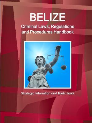 Download Belize Criminal Laws, Regulations and Procedures Handbook - Strategic Informtion and Basic Laws - Inc Ibp | PDF