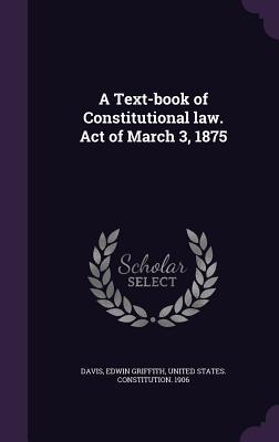 Read A Text-Book of Constitutional Law. Act of March 3, 1875 - Edwin Griffith Davis | PDF