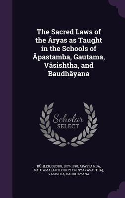 Full Download The Sacred Laws of the �ryas as Taught in the Schools of �pastamba, Gautama, V�sishtha, and Baudh�yana - Georg Bühler | ePub