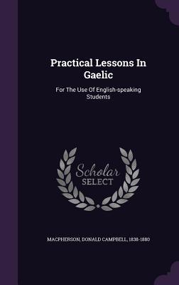 Read Practical Lessons in Gaelic: For the Use of English-Speaking Students - Donald Campbell 1838-1880 MacPherson | PDF