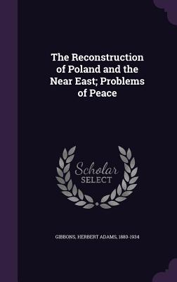 Download The Reconstruction of Poland and the Near East; Problems of Peace - Herbert Adams Gibbons file in PDF