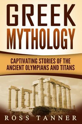 Read Online Greek Mythology: Captivating Stories of the Ancient Olympians and Titans - Ross Tanner file in PDF