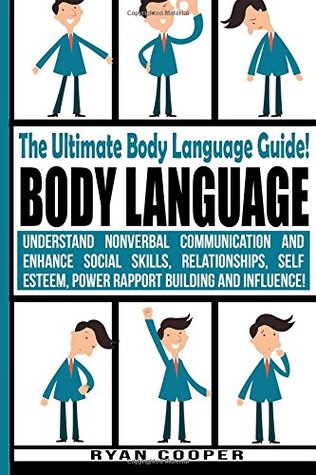 Read Body Language - Ryan Cooper: Understand Nonverbal Communication And Enhance Social Skills, Relationships, Self Esteem, Power Rapport Building And Influence! - Ryan Cooper | PDF