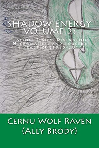 Read Online Shadow Energy Volume 2:: Healing, Sigils, Divination, Necromancy, and Sorcery in Practice (1985-2015) (Shadow Energy Series) - Cernu Wolf Raven (Ally Brody) | PDF