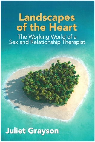 Read Online Landscapes of the Heart: The Working World of a Sex and Relationship Therapist - Juliet Grayson | ePub