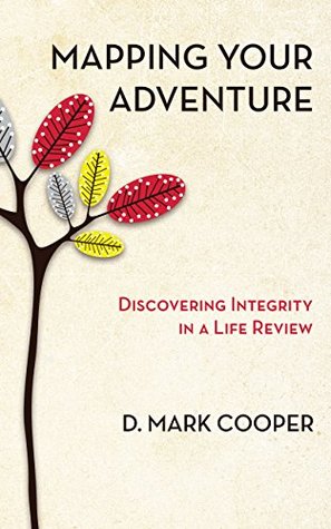 Read Mapping Your Adventure: Discovering Integrity in a Life Review - D. Mark Cooper file in ePub