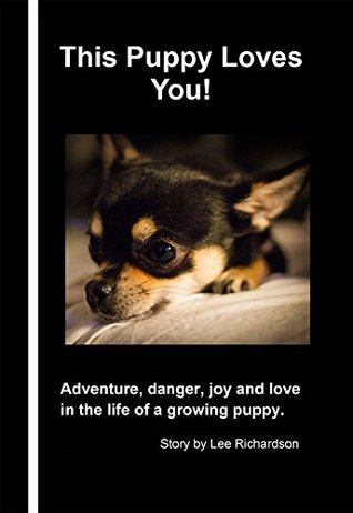 Download This Puppy Loves You!: Adventure, danger, joy and love in the life of a growing puppy. - Lee Richardson file in PDF