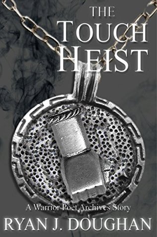 Full Download The Touch Heist: A Warrior Poet Archives Story (The Warrior Poet Archives Book 0) - Ryan J Doughan | PDF