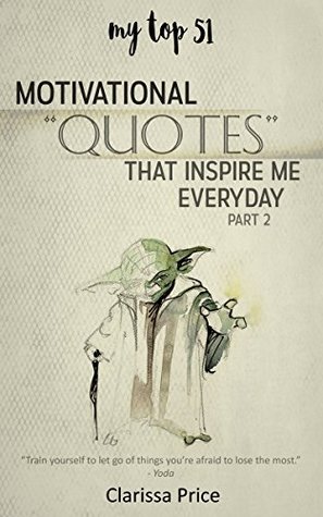 Full Download My top 51 Motivational Quotes that inspire me every day: Part 2 - Clarissa Price | PDF