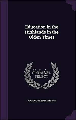 Read Education in the Highlands in the Olden Times - William Mackay | PDF