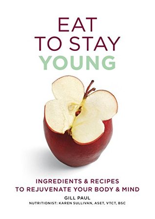 Read Eat To Stay Young: Ingredients and recipes to rejuvenate your body and mind - Gill Paul | PDF