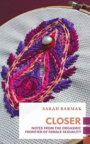 Full Download Closer: Notes from the Orgasmic Frontier of Female Sexuality (Exploded Views) - Sarah Barmak | PDF