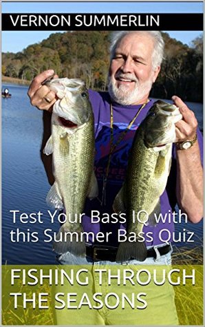 Read Online Fishing Through The Seasons: Test Your Bass IQ with this Summer Bass Quiz (Freshwater Fishing Series Book 4) - Vernon Summerlin file in PDF