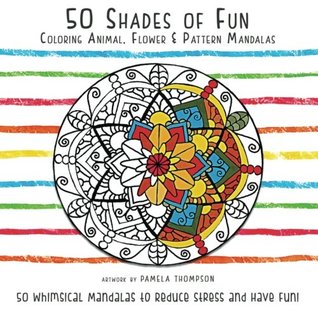 Read 50 Shades of Fun: Coloring Animal, Flower, & Pattern Mandalas - Pamela Thompson file in PDF