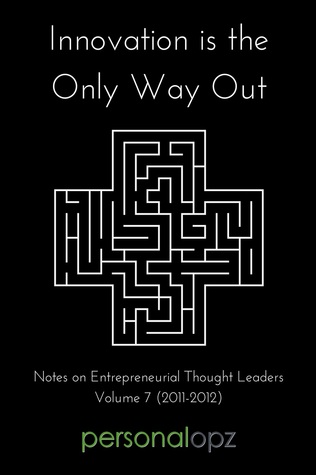 Full Download Innovation Is the Only Way Out (Notes on Entrepreneurial Thought Leaders Volume 7, 2011-2012) - PersonalOpz file in PDF
