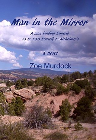 Read Online Man in the Mirror: A man finding himself as he loses himself to Alzheimer's - Zoe Murdock | PDF