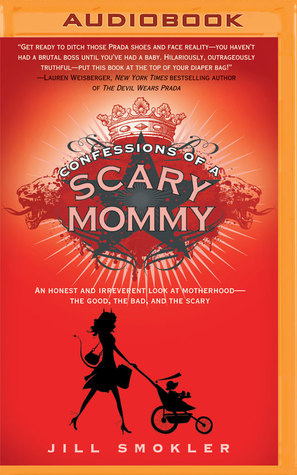 Read Confessions of a Scary Mommy: An Honest and Irreverent Look at Motherhood - The Good, The Bad, and the Scary - Jill Smokler | PDF