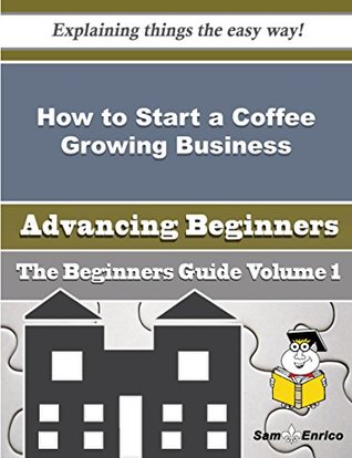 Download How to Start a Coffee Growing Business (Beginners Guide) - Erich Kurtz file in PDF