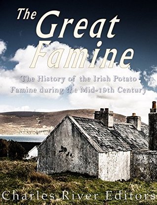 Full Download The Great Famine: The History of the Irish Potato Famine during the Mid-19th Century - Charles River Editors file in PDF