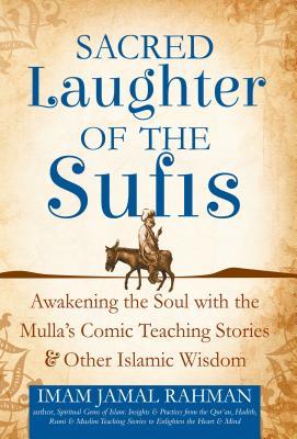 Read Online Sacred Laughter of the Sufis: Awakening the Soul with the Mulla's Comic Teaching Stories and Other Islamic Wisdom - Jamal Rahman file in PDF