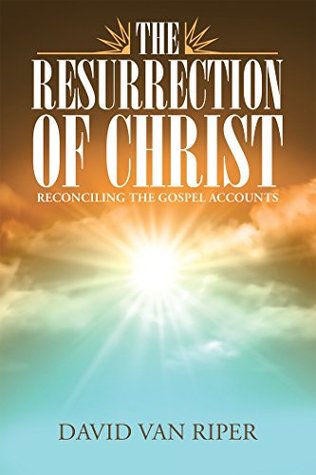 Full Download The Resurrection of Christ: Reconciling the Gospel Accounts - David Van Riper file in ePub