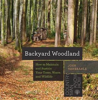 Download Your Backyard Forest: Maintaining and Sustaining the Trees, Shrubs, and Wildlife on Your Small Acreage Property - Josh VanBrakle | PDF